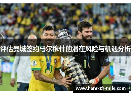 评估曼城签约马尔穆什的潜在风险与机遇分析