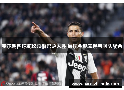 费尔明四球助攻领衔巴萨大胜 展现全能表现与团队配合 费尔明四球助攻领衔巴萨大胜 展现全能表现与团队配合