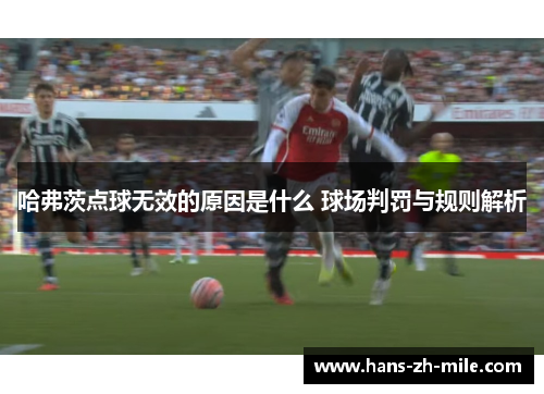 哈弗茨点球无效的原因是什么 球场判罚与规则解析 哈弗茨点球无效的原因是什么 球场判罚与规则解析
