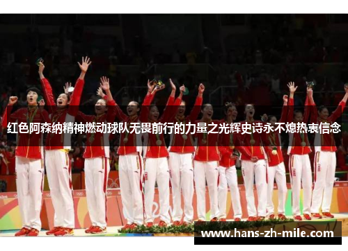 红色阿森纳精神燃动球队无畏前行的力量之光辉史诗永不熄热衷信念 红色阿森纳精神燃动球队无畏前行的力量之光辉史诗永不熄热衷信念