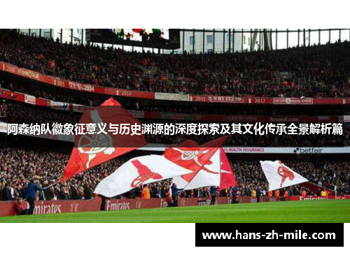 阿森纳队徽象征意义与历史渊源的深度探索及其文化传承全景解析篇 阿森纳队徽象征意义与历史渊源的深度探索及其文化传承全景解析篇