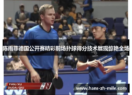 陈雨菲德国公开赛精彩前场扑球得分技术展现惊艳全场 陈雨菲德国公开赛精彩前场扑球得分技术展现惊艳全场